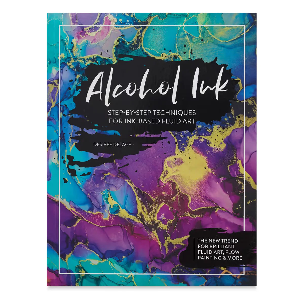 Alcohol Ink: StepByStep Techniques for InkBased Fluid Art